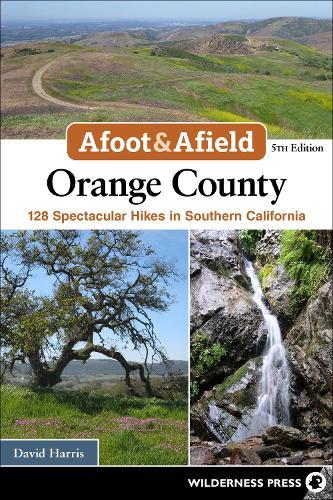 Afoot & Afield: Orange County: 124 Spectacular Hikes in Southern California