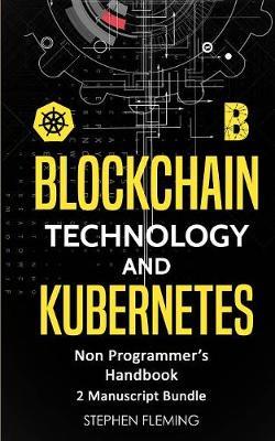 Blockchain Technology and Kubernetes: Non-Programmer's Handbook