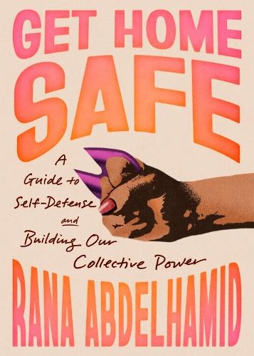 Get Home Safe: A Guide to Self-Defense and Building Our Collective Power