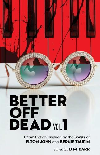 Better Off Dead Vol. 1: Crime Fiction Inspired by the Songs of Elton John and Bernie Taupin