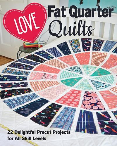 Love Fat Quarter Quilts: 20 Delightful Precut Projects for All Skill Levels