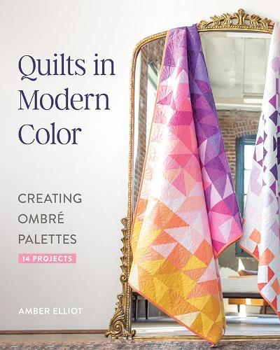 Quilts in Modern Color: Creating Ombré Palettes