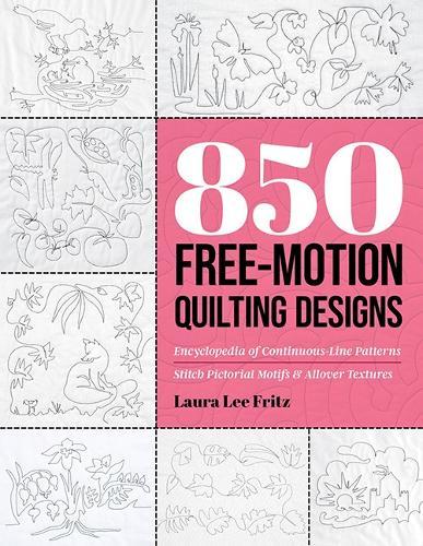 850 Free-Motion Quilting Designs: Encyclopedia of Continuous-Line Patterns; Stitch Pictorial Motifs & Allover Textures