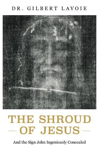 The Shroud of Jesus: And the Sign John Ingeniously Concealed