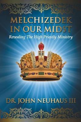 Melchizedek in Our Midst: Revealing the High Priestly Ministry