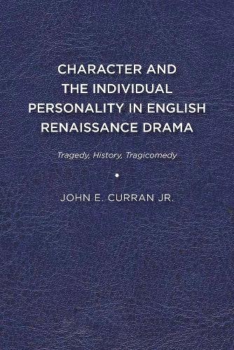 Character and the Individual Personality in English Renaissance Drama: Tragedy, History, Tragicomedy