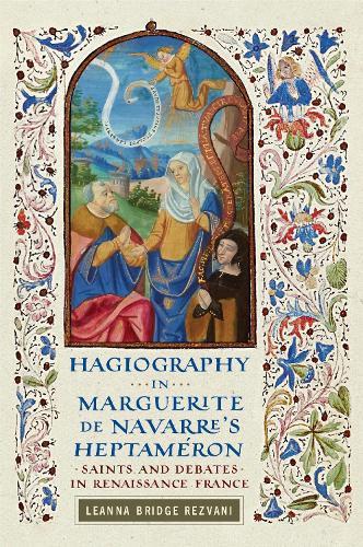 Hagiography in Marguerite De Navarre's Heptaméron: Saints and Debates in Renaissance France