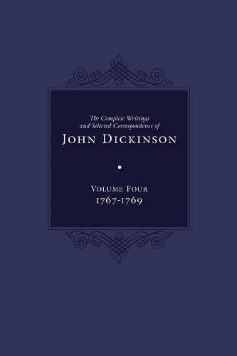 The Complete Writings and Selected Correspondence of John Dickinson: Volume 4, 1767-1769