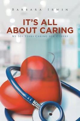 It's All about Caring: My 50+ Years Caring for Others