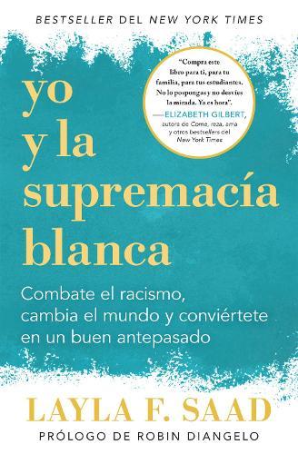 Yo y la supremacía blanca: Combate el racismo, cambia el mundo y conviértete en un buen antepasado / Me and White Supremacy