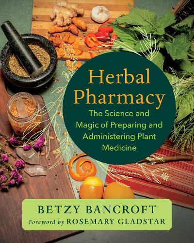 Herbal Pharmacy: The Science and Magic of Preparing and Administering Plant Medicine
