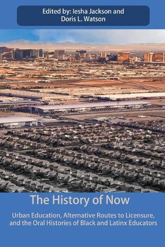 The History of Now: Urban Education, Alternative Routes to Licensure, and the oral histories of Black and Latinx educators