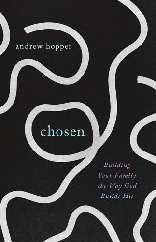 Chosen: Building Your Family the Way God Builds His