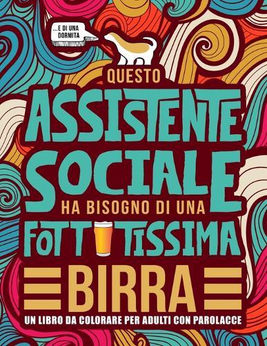 Questo assistente sociale ha bisogno di una fottutissima birra: Un libro da colorare per adulti con parolacce: Un libro antistress per gli assistenti sociali e gli studenti in Servizio Sociale