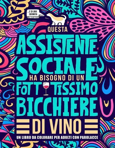 Questa assistente sociale ha bisogno di un fottutissimo bicchiere di vino: Un libro da colorare per adulti con parolacce: Un libro antistress per le assistenti sociali e le studentesse in Servizio Sociale