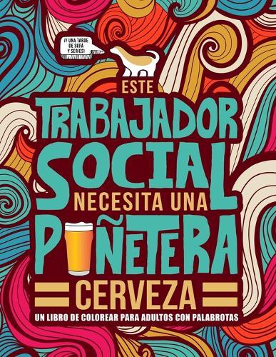 Este trabajador social necesita una punetera cerveza: Un libro de colorear para adultos con palabrotas: Un libro antiestres para trabajadores sociales
