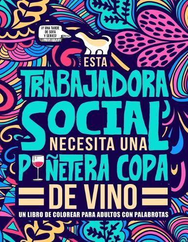 Esta trabajadora social necesita una punetera copa de vino: Un libro de colorear para adultos con palabrotas: Un libro antiestres para trabajadoras sociales