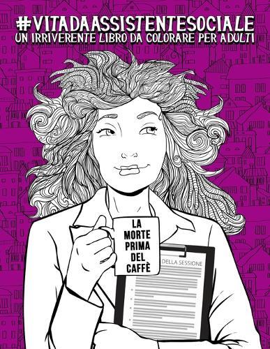 Vita da Assistente Sociale: Un irriverente libro da colorare per adulti: Un libro antistress per assistenti sociali e studenti di Servizio sociale