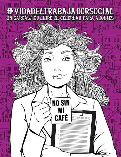 Vida del trabajador social: Un sarcastico libro de colorear para adultos: Un libro antiestres para trabajadores sociales y estudiantes de trabajo social