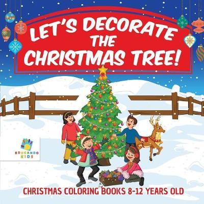 Let's Decorate the Christmas Tree! Christmas Coloring Books 8-12 Years Old