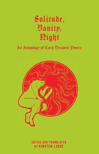 Solitude, Vanity, Night: An Anthology of Czech Decadent Poetry