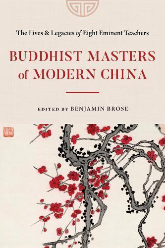 Buddhist Masters of Modern China: The Lives and Legacies of Eight Eminent Teachers