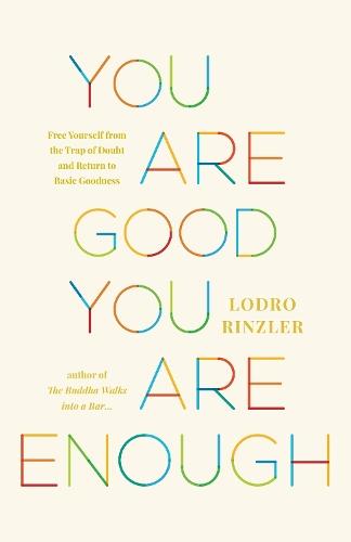 You Are Good, You Are Enough: Free Yourself from the Trap of Doubt and Return to Basic Goodness