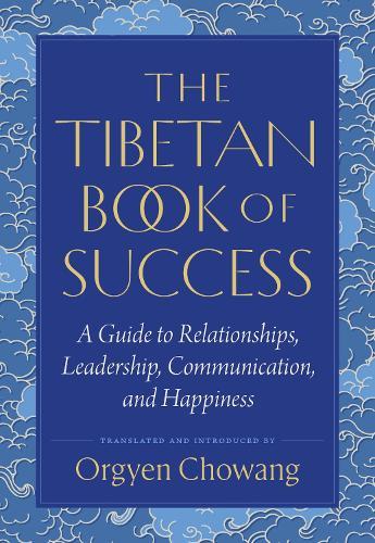 The Tibetan Book of Success: A Guide to Relationships, Leadership, Communication, and Happiness