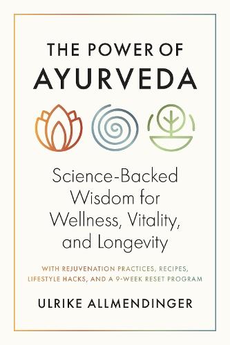 The Power of Ayurveda: Science-Backed Wisdom for Wellness, Vitality, and Longevity