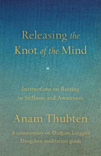 Releasing the Knot of the Mind: Instructions on Resting in Stillness and Awareness