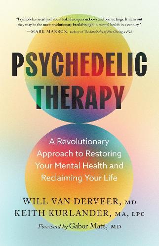Psychedelic Therapy: A Revolutionary Approach to Restoring Your Mental Health and Reclaiming Your Life