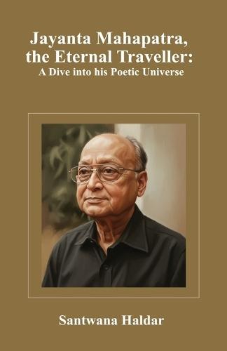 Jayanta Mahapatra, the Eternal Traveller: A Dive into his Poetic Universe