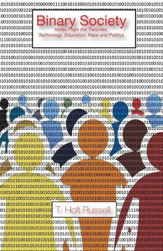 Binary Society: Notes From the Trenches (Technology, Education, Race, and Politics)