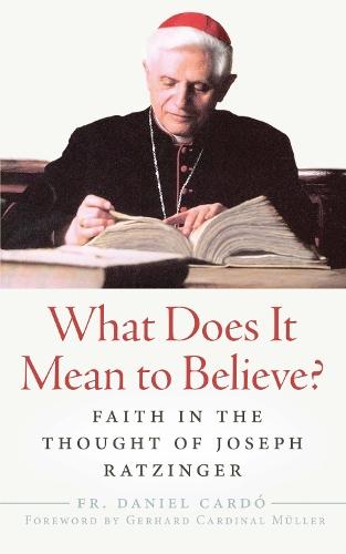 What Does It Mean to Believe?: Faith in the Thought of Joseph Ratzinger