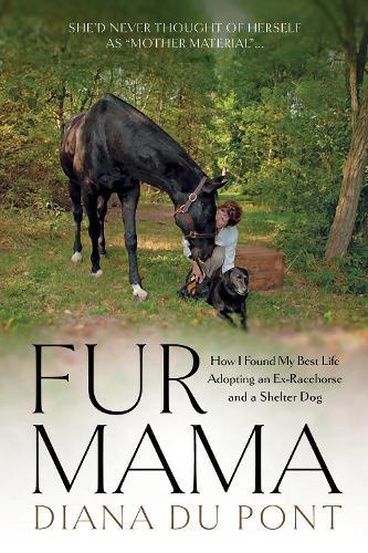 Fur Mama: How I Found My Best Life Adopting a Retired Racehorse and a Shelter Dog