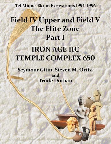 Tel Miqne 10/1: Tel Miqne-Ekron Excavations 1994–1996, Field IV Upper and Field V, The Elite Zone Part 1: Iron Age IIC Temple Complex 650
