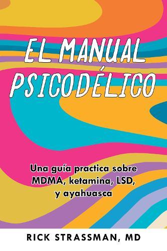 El manual psicodelico: Una gua practica sobre MDMA, ketamina, LSD, y ayahuasca