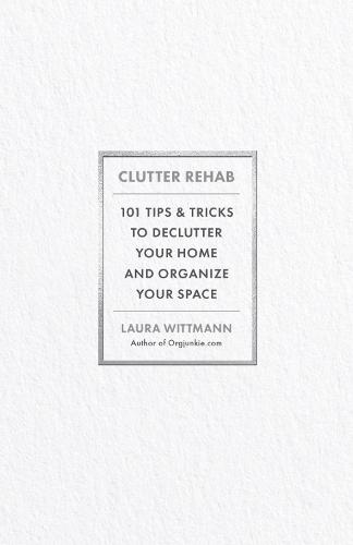Clutter Rehab: 101 Tips and Tricks to Declutter Your Home, Organize Your Space, and Take Control of Your Life