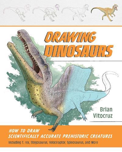 Drawing Dinosaurs: How to Draw Scientifically Accurate Prehistoric Creatures, Including T. rex, Stegosaurus, Velociraptor, Spinosaurus, and More (How to Draw Books)