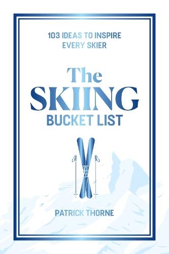 The Skiing Bucket List: 103 Ideas to Inspire Every Skier