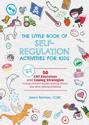 Little Book of Self-Regulation Activities for Kids: 50 CBT Exercises and Coping Strategies to Help Children Handle Anxiety, Stress, and Other Strong Emotions