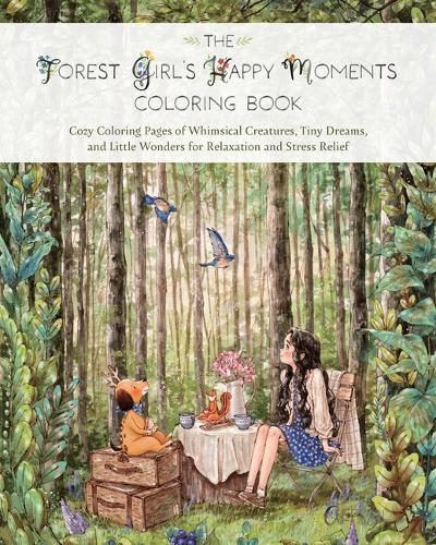 The Forest Girl's Happy Moments Coloring Book: Cozy Coloring Pages of Whimsical Creatures, Tiny Dreams, and Little Wonders for Relaxation and Stress Relief
