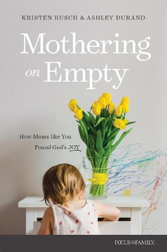 Mothering on Empty: How Moms Like You Found Godï½s Joy