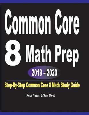 Common Core 8 Math Prep 2019 - 2020: Step-By-Step COMMON CORE 8 Math Study Guide