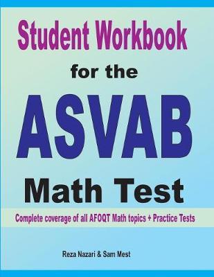 Student Workbook for the ASVAB Math Test: Complete coverage of all ASVAB Math topics + Practice Tests