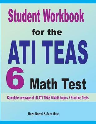Student Workbook for the ATI TEAS 6 Math Test: Complete coverage of all ATI TEAS 6 Math topics + Practice Tests