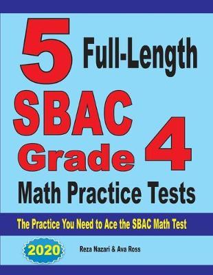 5 Full-Length SBAC Grade 4 Math Practice Tests: The Practice You Need to Ace the SBAC Math Test