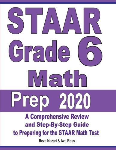 STAAR Grade 6 Math Prep 2020: A Comprehensive Review and Step-By-Step Guide to Preparing for the STAAR Math Test