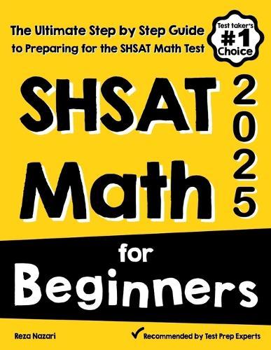 SHSAT Math for Beginners: The Ultimate Step by Step Guide to Preparing for the SHSAT Math Test