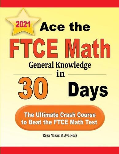 Ace the FTCE General Knowledge Math in 30 Days: The Ultimate Crash Course to Beat the FTCE Math Test